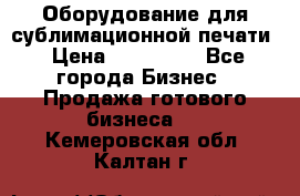 Оборудование для сублимационной печати › Цена ­ 110 000 - Все города Бизнес » Продажа готового бизнеса   . Кемеровская обл.,Калтан г.